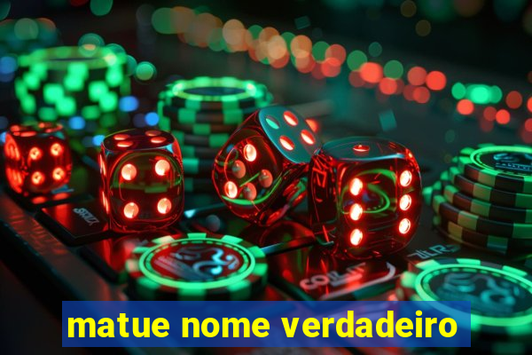 matue nome verdadeiro